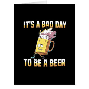 Beer Drinker It Is A Bad Day To Be A Beer Birthday Card