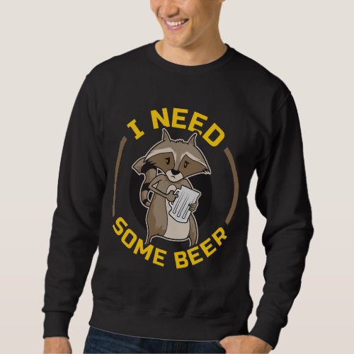 Beer Drinker Raccoon Beer Glass I Need Some Beer Sweatshirt