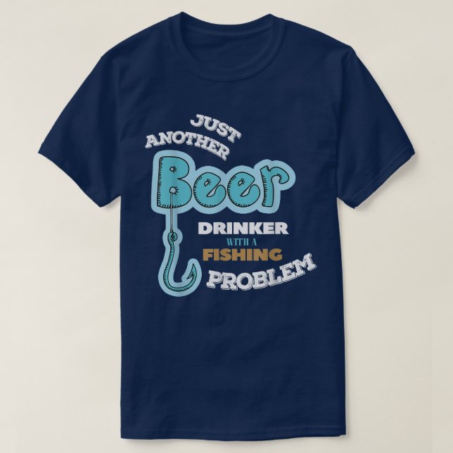 Beer Drinker With Fishing Problem Fisherman  T-Shirt (Design Front)