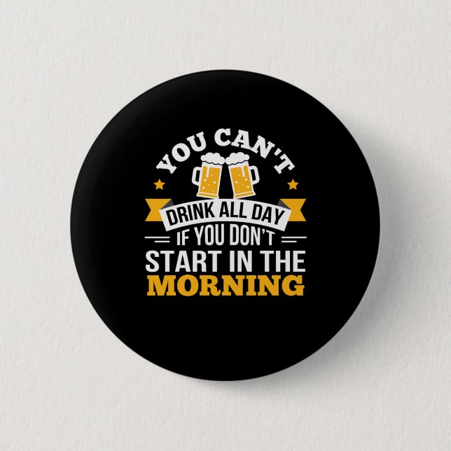 Beer Drinking All Day Dont Start Morning Birthday Button (Front)