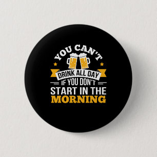 Beer Drinking All Day Dont Start Morning Birthday Button