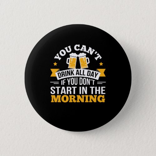 Beer Drinking All Day Dont Start Morning Birthday Button