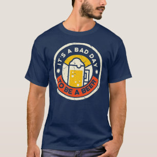 Beer Drinking Funny It's A Bad Day To Be A Beer  T-Shirt