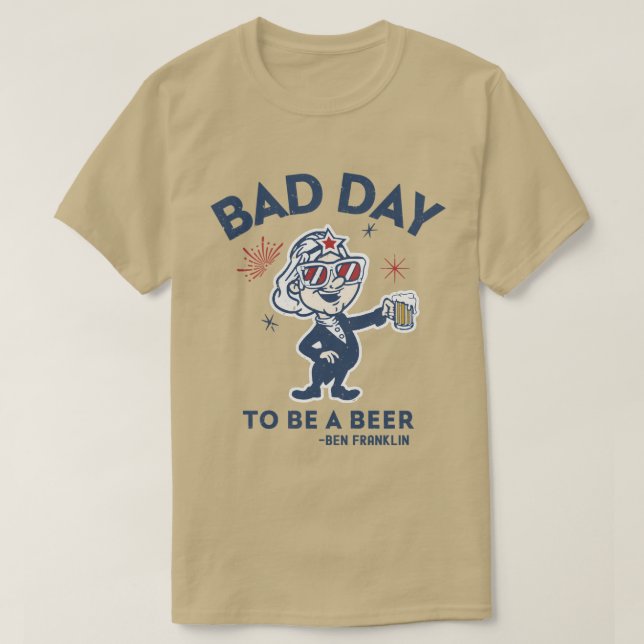 Beer Drinking Funny Its A Bad Day To Be A Beer TSh T-Shirt (Design Front)