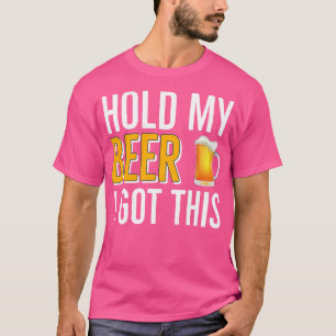 BEER DRINKING Hold My Beer I Got This T-Shirt