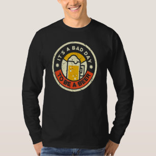 Beer Drinking It's A Bad Day To Be A Beer T-Shirt