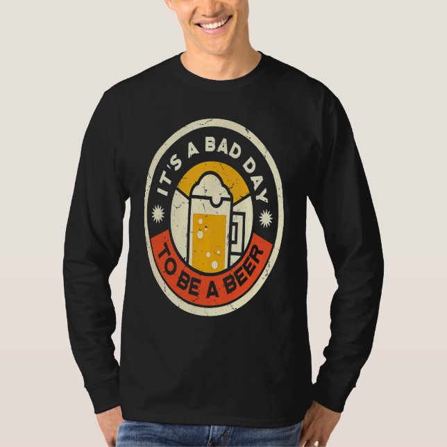 Beer Drinking It's A Bad Day To Be A Beer T-Shirt (Front)