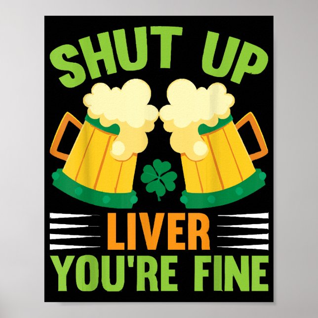 Beer Drinking Saint Patricks Day Shut Up Liver You Poster (Front)