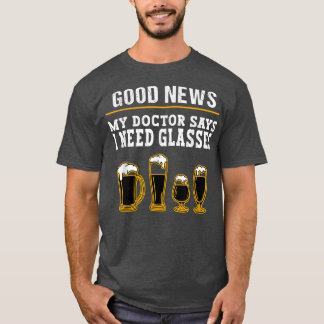 Beer Drinking Saying My Doctor Says I Need Glasse T-Shirt