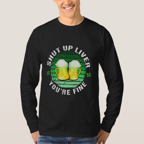 Beer Drinking Shut Up Liver Youre Fine St Patrick T_Shirt