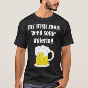 Beer Drinking St Patricks Day My Irish Roots Need  T-Shirt