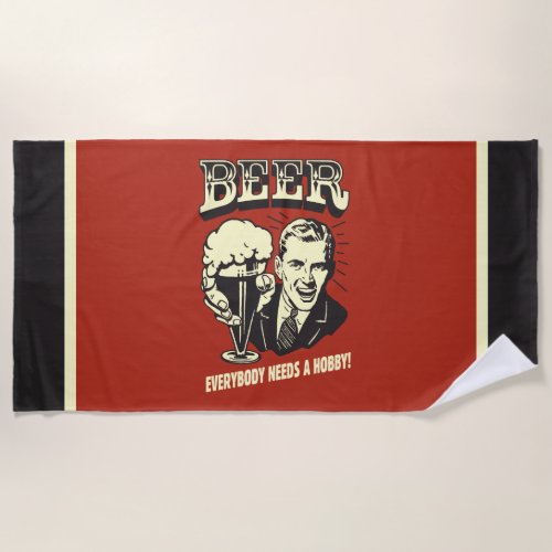 Beer Everybody Needs A Hobby Beach Towel