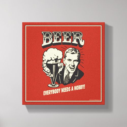 Beer Everybody Needs A Hobby Canvas Print