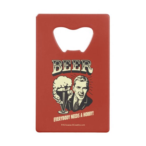 Beer Everybody Needs A Hobby Credit Card Bottle Opener