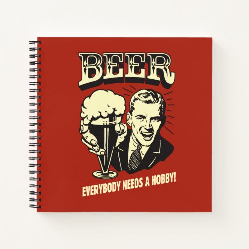 Beer Everybody Needs A Hobby Notebook
