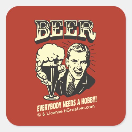 Beer Everybody Needs A Hobby Square Sticker