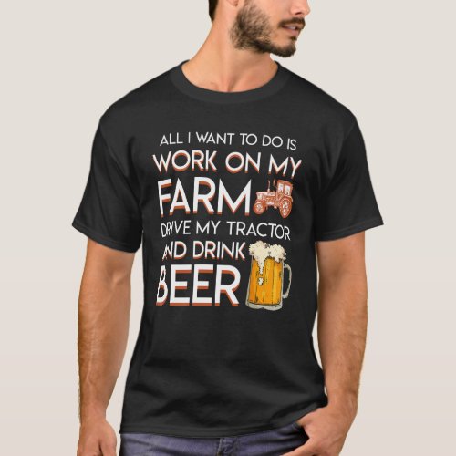 Beer Farmer Want Work Farm Drive Tractor T_Shirt