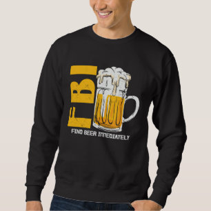 Beer  Fbi Find Beer Immediately Sweatshirt