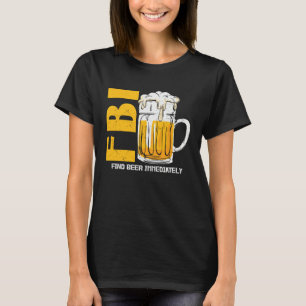 Beer Fbi Find Beer Immediately T-Shirt