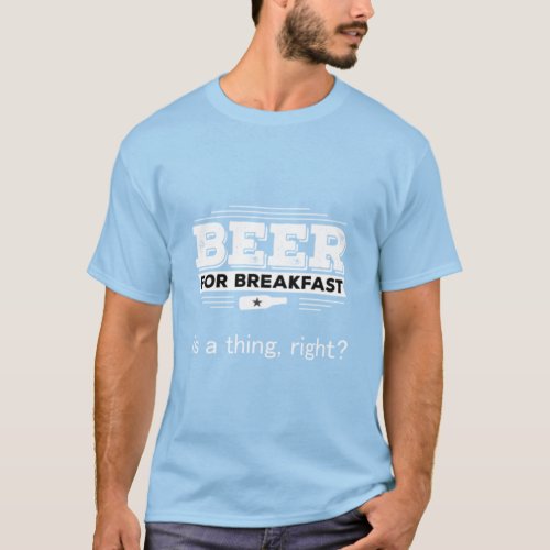 Beer for Breakfast Funny Drinking Gift23 T_Shirt