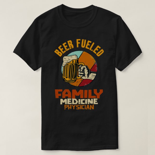 Beer Fueled Family Medicine Physician 1 T-Shirt (Design Front)