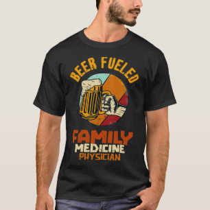 Beer Fueled Family Medicine Physician 1 T-Shirt