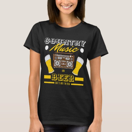 Beer Funny Country Music And Beer Thats Why Im Her T_Shirt