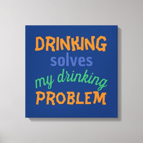 Beer Funny Quote Drinking Solves Drinking Problem Canvas Print