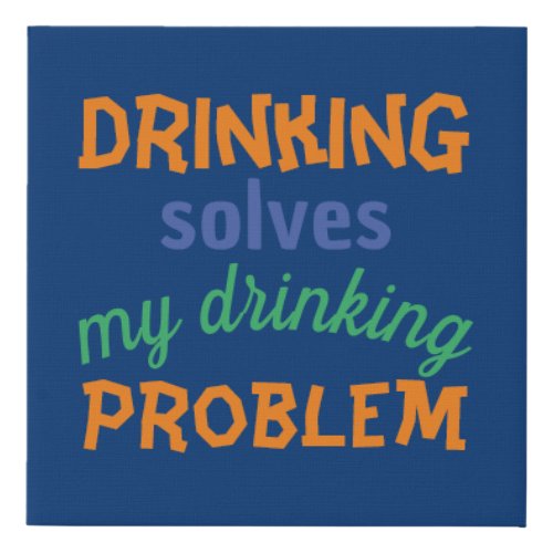 Beer Funny Quote Drinking Solves Drinking Problem Faux Canvas Print