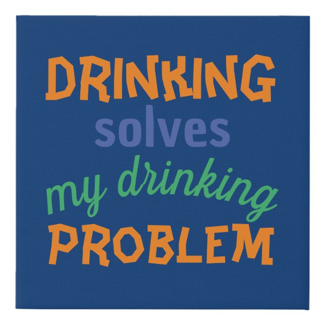 Beer Funny Quote: Drinking Solves Drinking Problem Faux Canvas Print (Front)