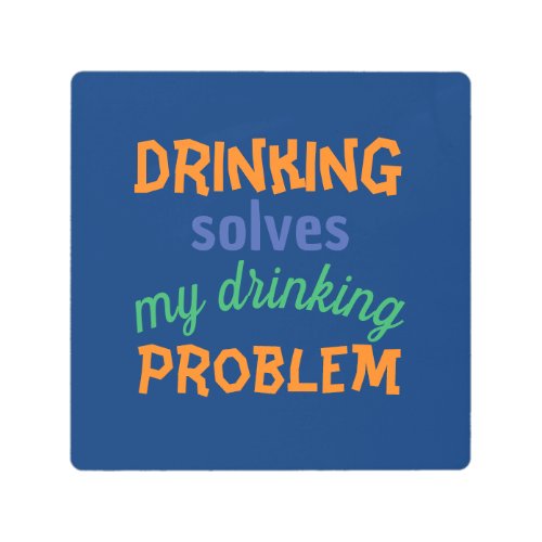 Beer Funny Quote Drinking Solves Drinking Problem Metal Print