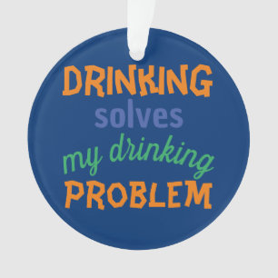 Beer Funny Quote: Drinking Solves Drinking Problem Ornament