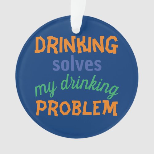 Beer Funny Quote Drinking Solves Drinking Problem Ornament