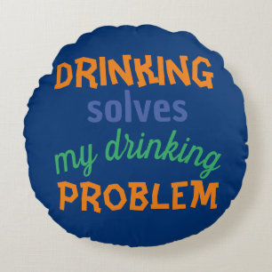 Beer Funny Quote: Drinking Solves Drinking Problem Round Pillow