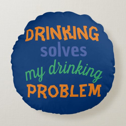 Beer Funny Quote Drinking Solves Drinking Problem Round Pillow