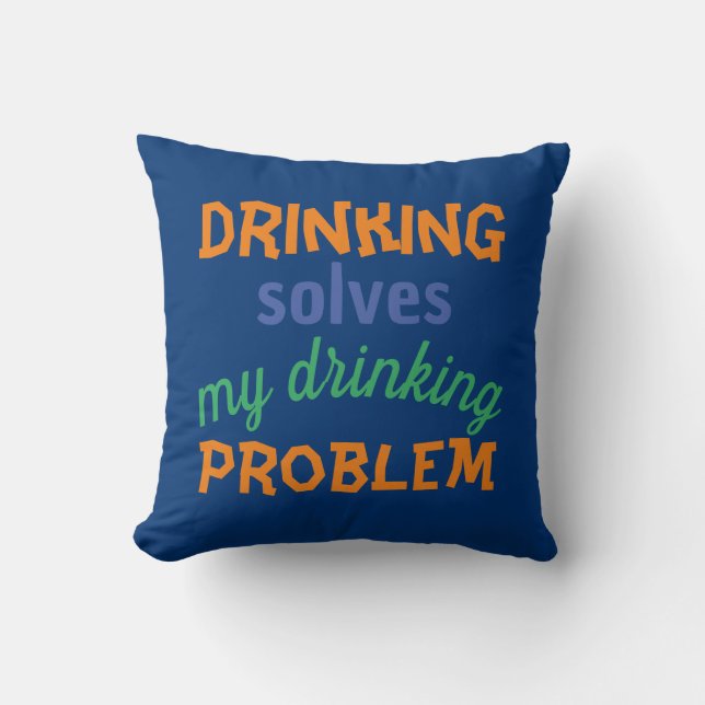 Beer Funny Quote: Drinking Solves Drinking Problem Throw Pillow (Front)