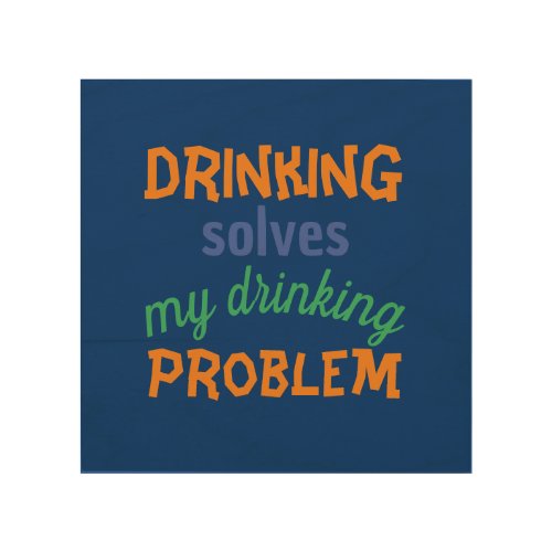 Beer Funny Quote Drinking Solves Drinking Problem Wood Wall Art