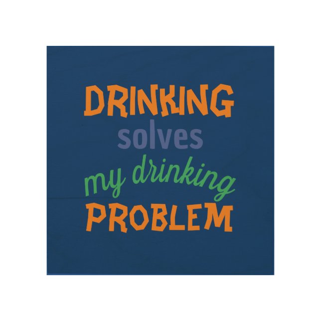 Beer Funny Quote: Drinking Solves Drinking Problem Wood Wall Art (Front)