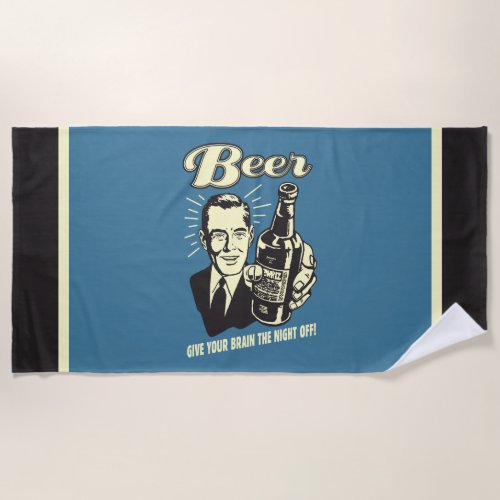 Beer Give Your Brain the Night Off Beach Towel