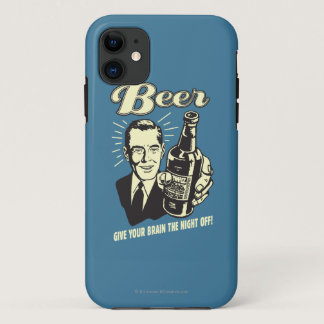 Beer: Give Your Brain the Night Off iPhone 11 Case