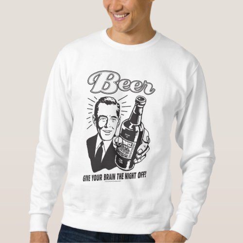 Beer Give Your Brain the Night Off Sweatshirt