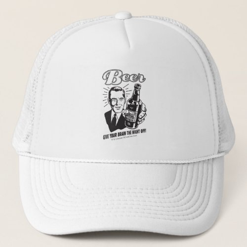 Beer Give Your Brain the Night Off Trucker Hat