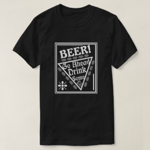 BEER Go Ahead Drink Some - Framed T-Shirt