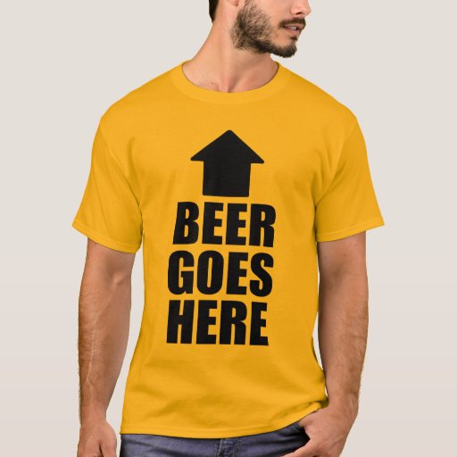 BEER GOES HERE T-Shirt | Zazzle