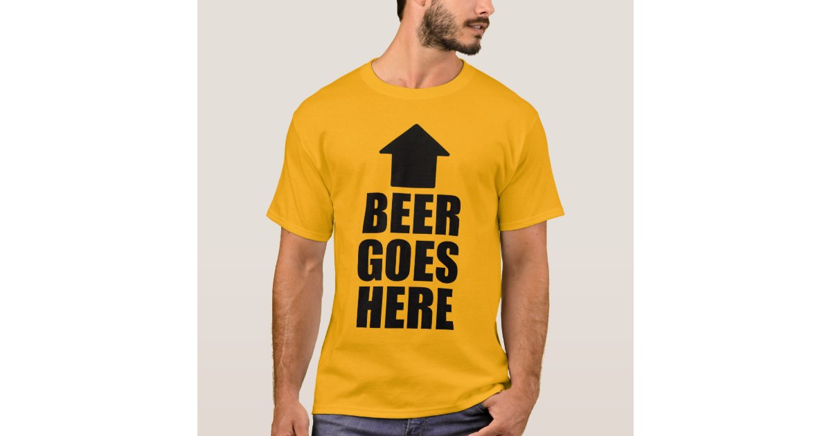 BEER GOES HERE T-Shirt | Zazzle