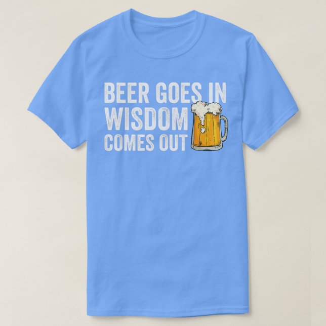 Beer Goes In Wisdom Comes Out Beer Lover Gift T-Shirt (Design Front)