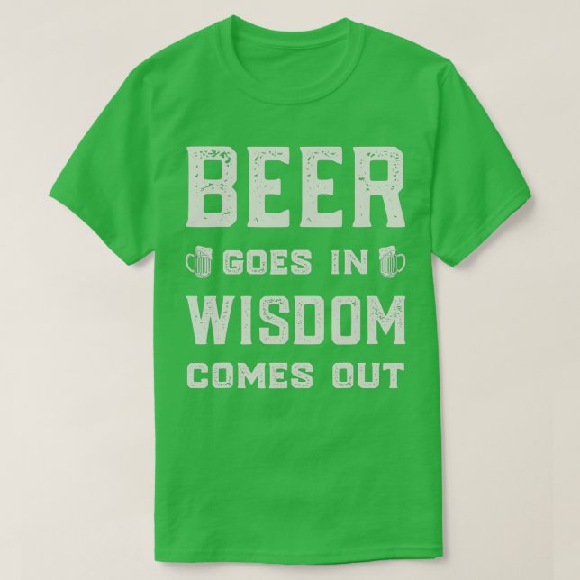 Beer Goes In Wisdom Comes Out Funny T T-Shirt (Design Front)