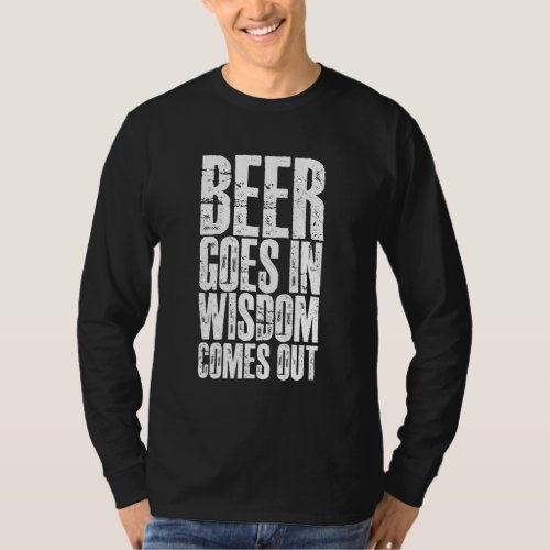 Beer Goes In  Wisdom Comes Out    T_Shirt