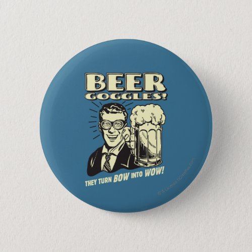Beer Goggles Turn Bow Into Wow Pinback Button