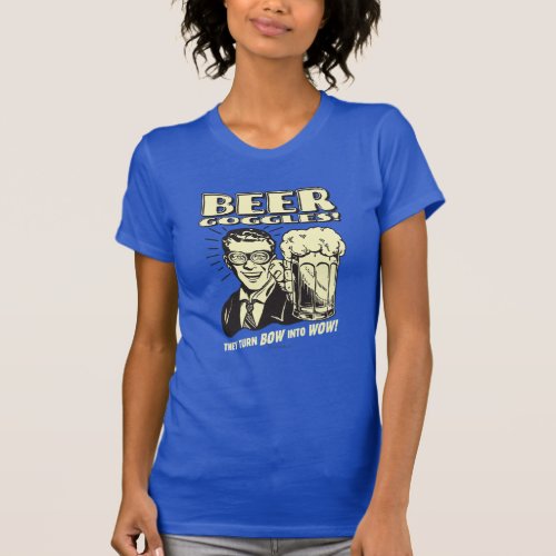 Beer Goggles Turn Bow Into Wow T_Shirt